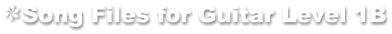 Song Files for Guitar Level 1B