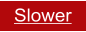 Slower